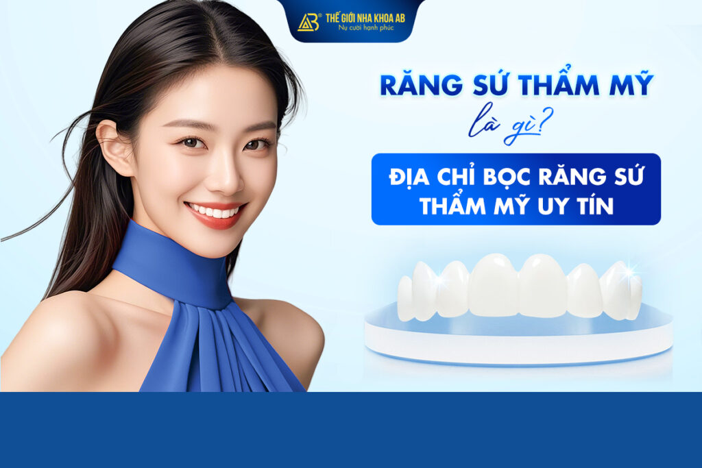 Răng Sứ Thẩm Mỹ Là Gì?Địa chỉ bọc răng sứ thẩm mỹ uy tín