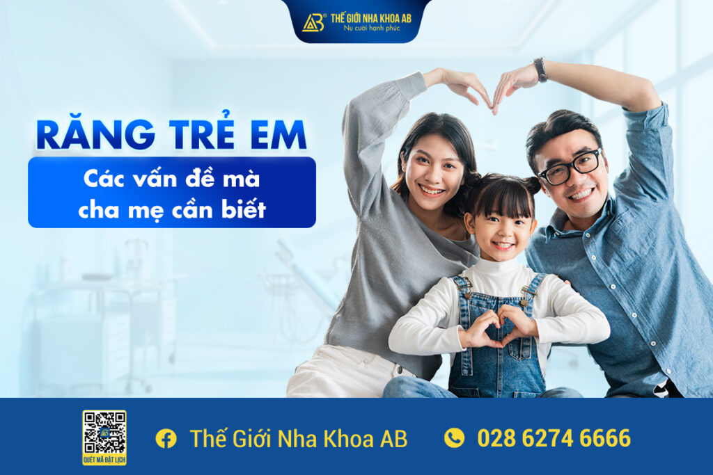 Răng Trẻ Em Các Vấn Đề Mà Cha Mẹ Cần Biết